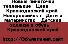 Новые пинеточки тепленькие › Цена ­ 100 - Краснодарский край, Новороссийск г. Дети и материнство » Детская одежда и обувь   . Краснодарский край